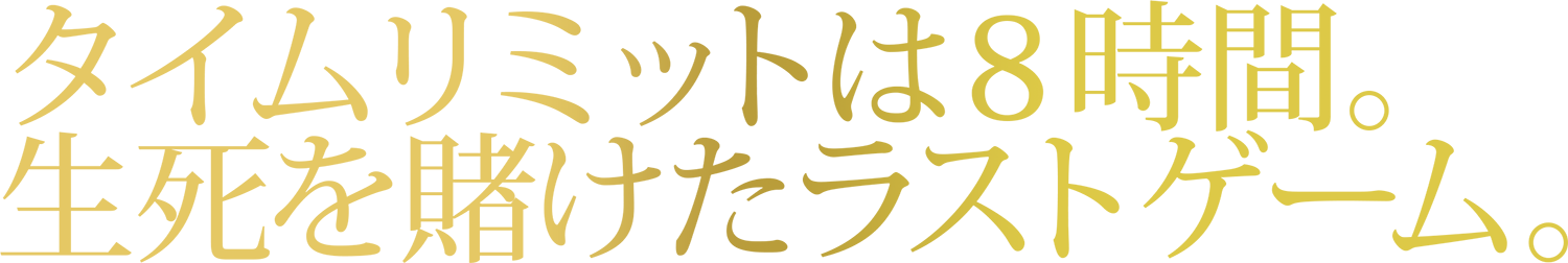 タイムリミットは８時間。生死を賭けたラストゲーム。